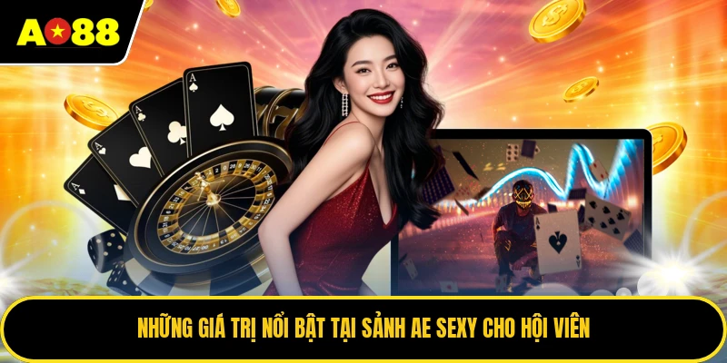 Những giá trị nổi bật tại sảnh AE SEXY cho hội viên
