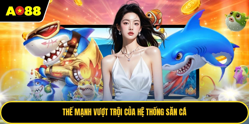 Thế mạnh vượt trội của hệ thống săn cá