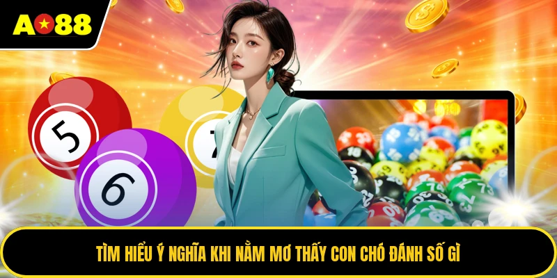 Tìm hiểu ý nghĩa khi nằm mơ thấy con chó đánh số gì